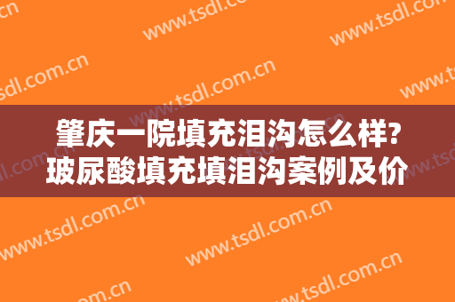肇庆一院填充泪沟怎么样?玻尿酸填充填泪沟案例及价格