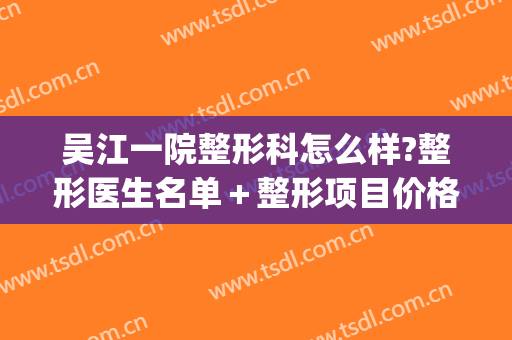 吴江一院整形科怎么样?整形医生名单＋整形项目价格(苏州吴江整形医院)