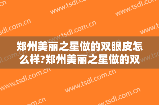 郑州美丽之星做的双眼皮怎么样?郑州美丽之星做的双眼皮案例及价格