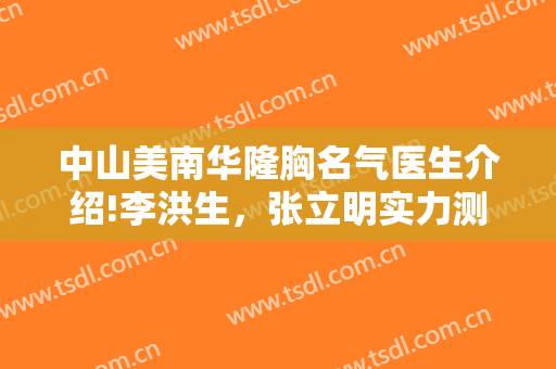 中山美南华隆胸名气医生介绍!李洪生，张立明实力测评