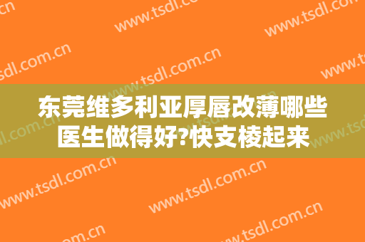 东莞维多利亚厚唇改薄哪些医生做得好?快支棱起来