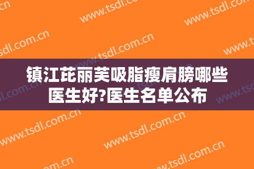 镇江芘丽芙吸脂瘦肩膀哪些医生好?医生名单公布