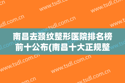 南昌去颈纹整形医院排名榜前十公布(南昌十大正规整形医院)
