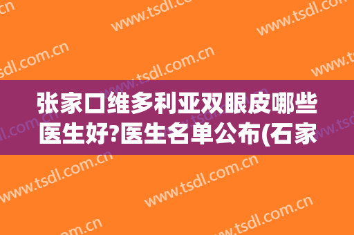 张家口维多利亚双眼皮哪些医生好?医生名单公布(石家庄双眼皮医生推荐)