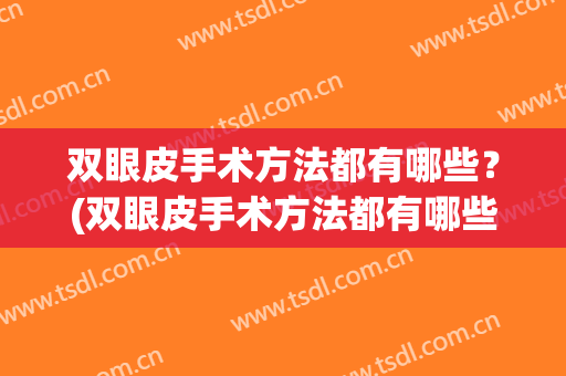 双眼皮手术方法都有哪些？(双眼皮手术方法都有哪些图)