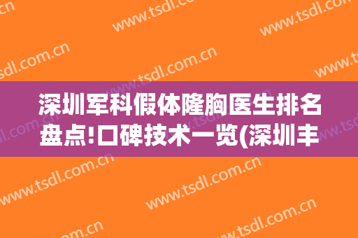 深圳军科假体隆胸医生排名盘点!口碑技术一览(深圳丰胸手术假体)