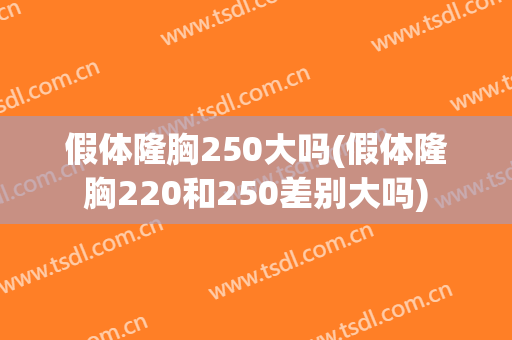 假体隆胸250大吗(假体隆胸220和250差别大吗)