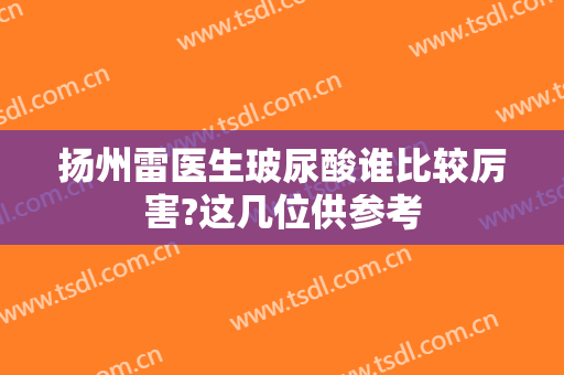扬州雷医生玻尿酸谁比较厉害?这几位供参考