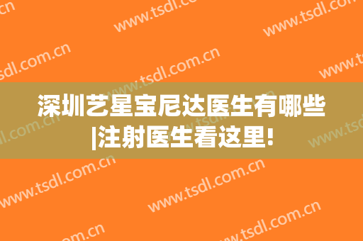 深圳艺星宝尼达医生有哪些|注射医生看这里!
