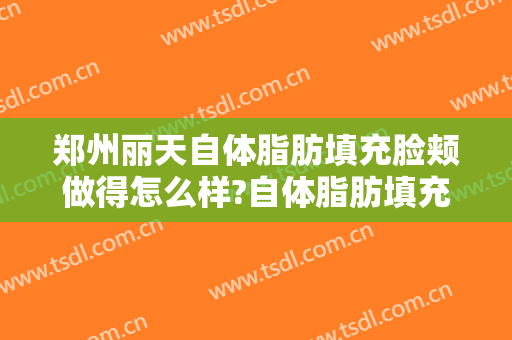 郑州丽天自体脂肪填充脸颊做得怎么样?自体脂肪填充脸颊医生哪个好