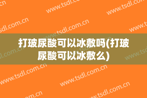 打玻尿酸可以冰敷吗(打玻尿酸可以冰敷么)