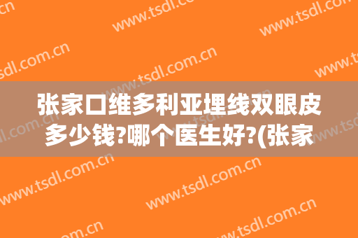 张家口维多利亚埋线双眼皮多少钱?哪个医生好?(张家口双眼皮手术哪个医院好)