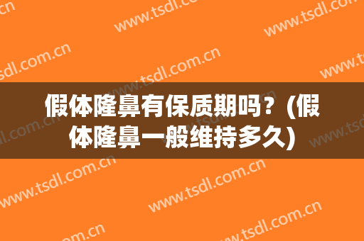 假体隆鼻有保质期吗？(假体隆鼻一般维持多久)