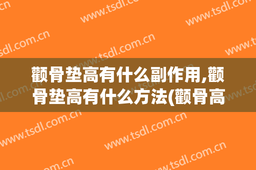 颧骨垫高有什么副作用,颧骨垫高有什么方法(颧骨高垫鼻梁有用吗)