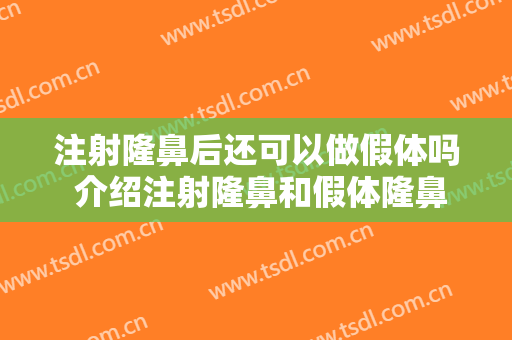 注射隆鼻后还可以做假体吗 介绍注射隆鼻和假体隆鼻方法