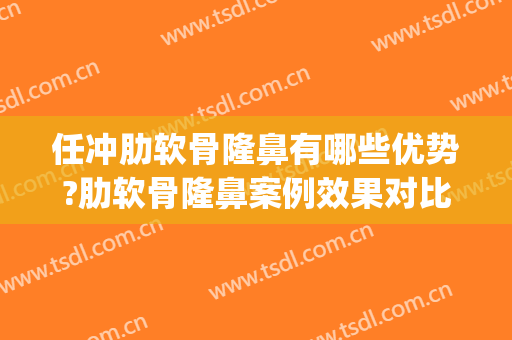 任冲肋软骨隆鼻有哪些优势?肋软骨隆鼻案例效果对比图_中日友好医院