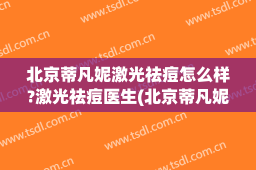 北京蒂凡妮激光祛痘怎么样?激光祛痘医生(北京蒂凡妮医疗美容怎么样)