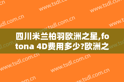 四川米兰柏羽欧洲之星,fotona 4D费用多少?欧洲之星,fotona 4D医生有谁