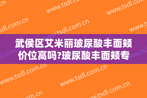 武侯区艾米丽玻尿酸丰面颊价位高吗?玻尿酸丰面颊专家名单