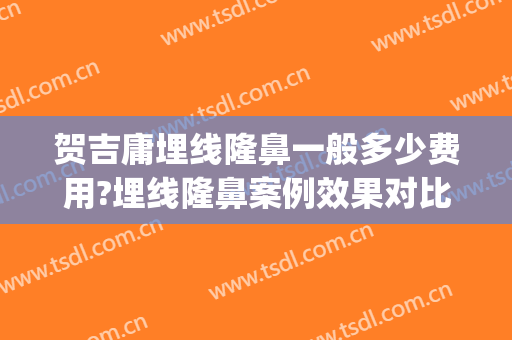 贺吉庸埋线隆鼻一般多少费用?埋线隆鼻案例效果对比图_中南大学湘雅二医院