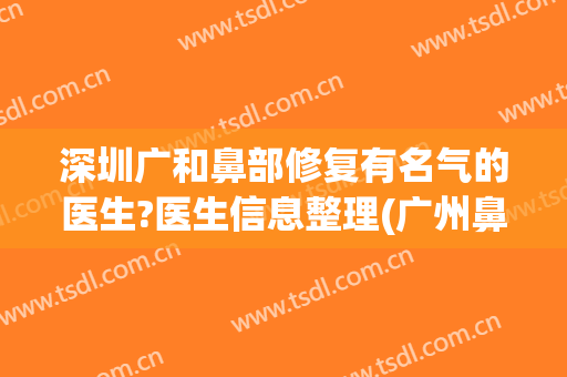 深圳广和鼻部修复有名气的医生?医生信息整理(广州鼻修复最好的专家)