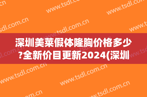 深圳美莱假体隆胸价格多少?全新价目更新2024(深圳假体丰胸的价格)