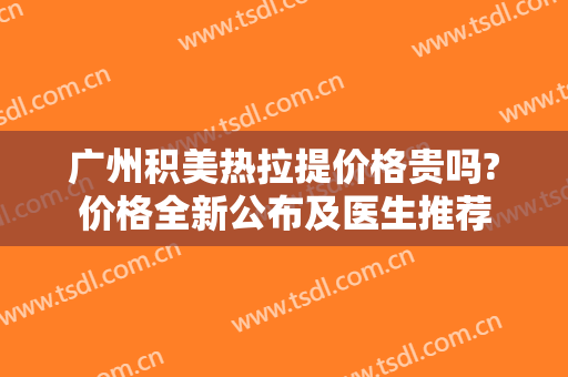 广州积美热拉提价格贵吗?价格全新公布及医生推荐