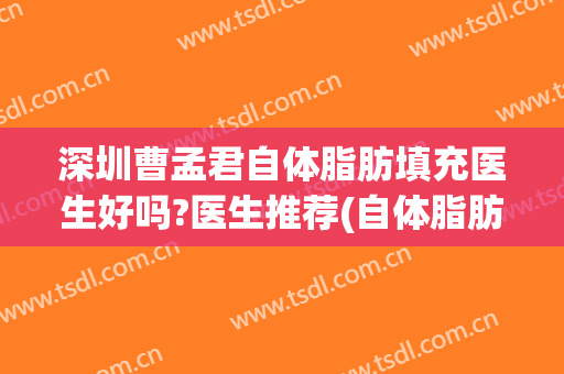 深圳曹孟君自体脂肪填充医生好吗?医生推荐(自体脂肪填充 医生)