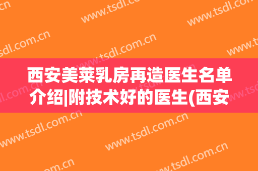 西安美莱乳房再造医生名单介绍|附技术好的医生(西安美莱医院医生)