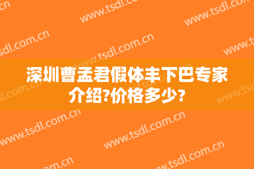 深圳曹孟君假体丰下巴专家介绍?价格多少?