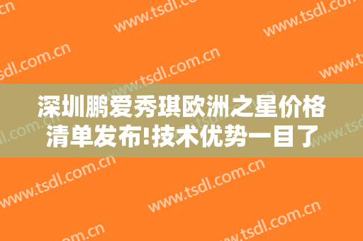 深圳鹏爱秀琪欧洲之星价格清单发布!技术优势一目了然