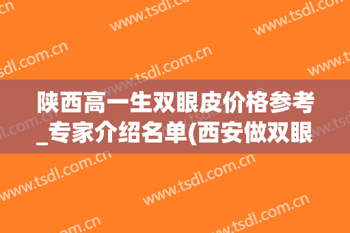 陕西高一生双眼皮价格参考_专家介绍名单(西安做双眼皮前十)