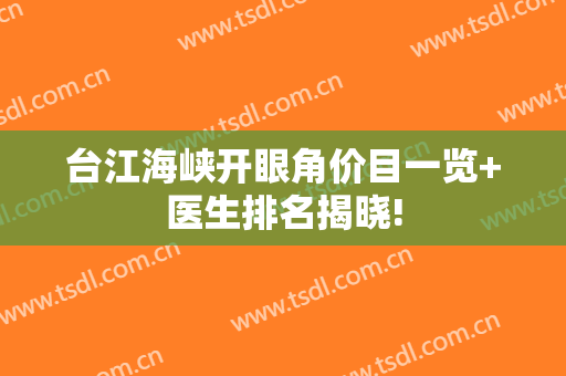 台江海峡开眼角价目一览+医生排名揭晓!