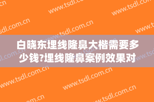 白晓东埋线隆鼻大楷需要多少钱?埋线隆鼻案例效果对比图_南方科技大学医院
