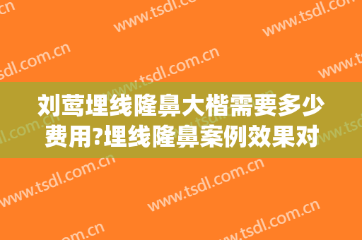 刘莺埋线隆鼻大楷需要多少费用?埋线隆鼻案例效果对比图_上海交通大学医学院附属第九人民医院