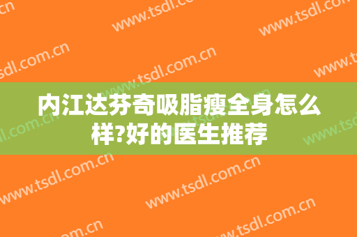 内江达芬奇吸脂瘦全身怎么样?好的医生推荐