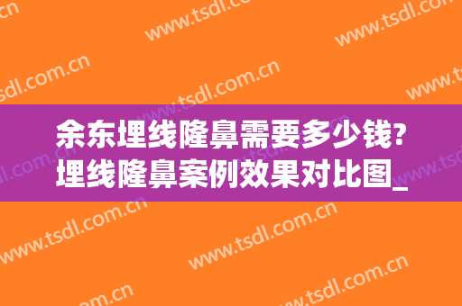 余东埋线隆鼻需要多少钱?埋线隆鼻案例效果对比图_好大夫工作室(埋线隆鼻术的价格)