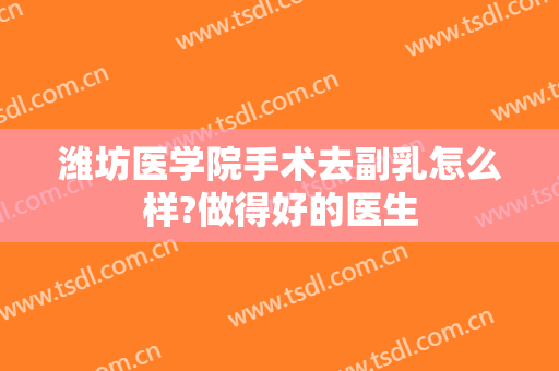 潍坊医学院手术去副乳怎么样?做得好的医生