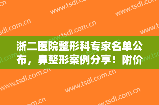 浙二医院整形科专家名单公布，鼻整形案例分享！附价格表(浙二医院鼻子整形科)