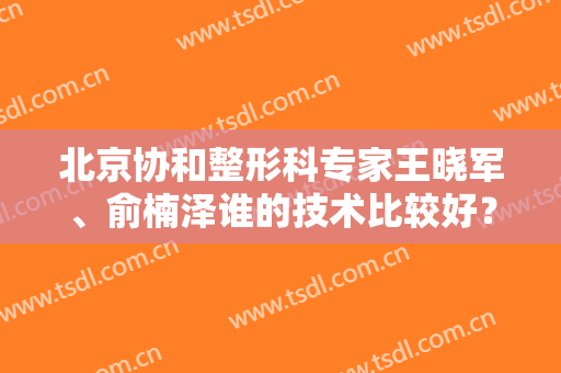 北京协和整形科专家王晓军、俞楠泽谁的技术比较好？实操眼部整形过程分享！