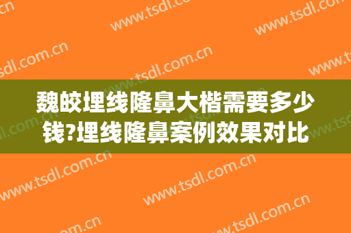 魏皎埋线隆鼻大楷需要多少钱?埋线隆鼻案例效果对比图_上海交通大学医学院附属第九人民医院