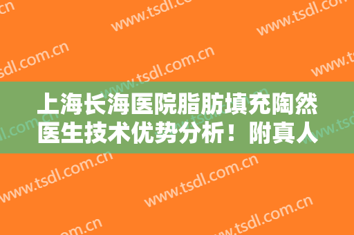 上海长海医院脂肪填充陶然医生技术优势分析！附真人额头填充案例图哦
