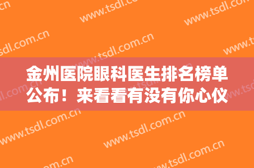 金州医院眼科医生排名榜单公布！来看看有没有你心仪的医院吧(金州眼科哪家好)