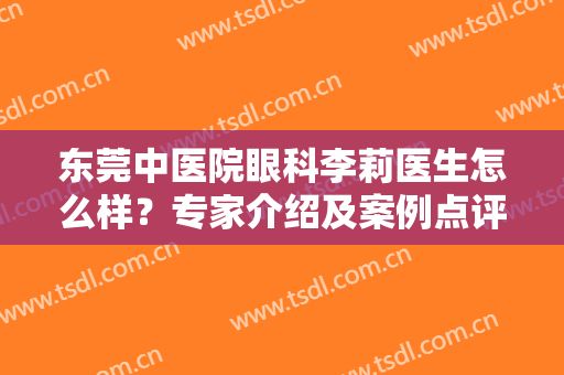 东莞中医院眼科李莉医生怎么样？专家介绍及案例点评，近视眼术前必看！