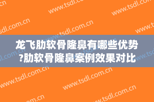 龙飞肋软骨隆鼻有哪些优势?肋软骨隆鼻案例效果对比图_中国医学科学院北京协和医院
