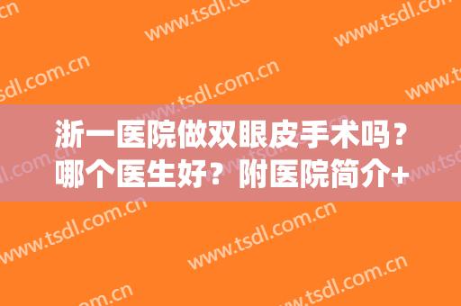 浙一医院做双眼皮手术吗？哪个医生好？附医院简介+专家名单(浙大一院双眼皮手术)