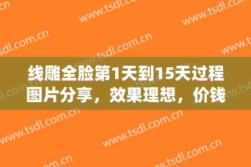 线雕全脸第1天到15天过程图片分享，效果理想，价钱花的真值!(线雕1-7天图片)