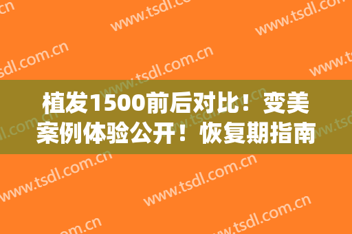 植发1500前后对比！变美案例体验公开！恢复期指南&价格分享，必看！(植发1年后对比)