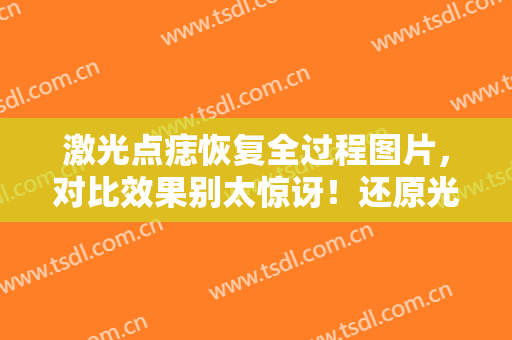 激光点痣恢复全过程图片，对比效果别太惊讶！还原光滑皮肤！值得体验！
