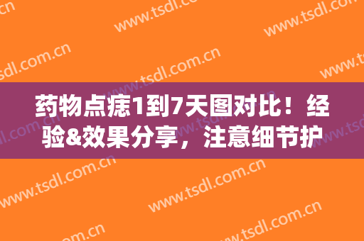 药物点痣1到7天图对比！经验&效果分享，注意细节护理，这篇经验给你！(点痣1到7天内是否要上药)